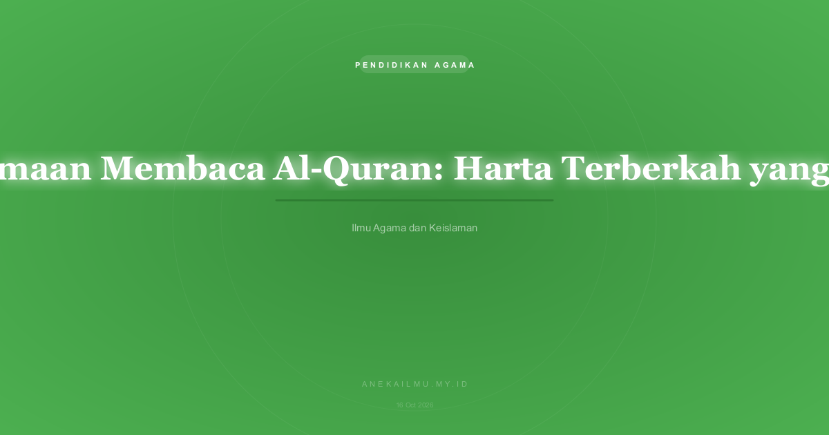 Keutamaan Membaca Al-Quran: Harta Terberkah yang Tak Ternilai