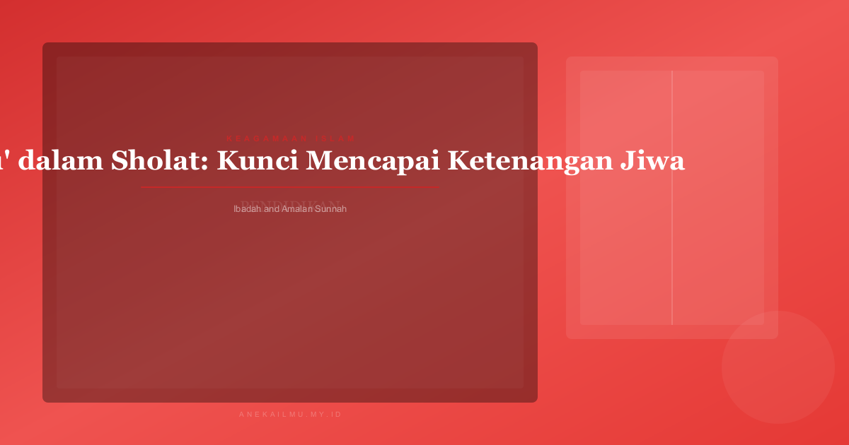 Khushu’ dalam Sholat: Kunci Mencapai Ketenangan Jiwa